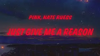 P!nk - Just Give Me a Reason (Lyrics) feat. Nate Ruess