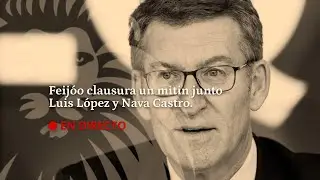 DIRECTO | Feij&oacute;o clausura un mitin junto a Luis L&oacute;pez y Nava Castro.