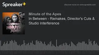 In Between - Remakes, Director's Cuts & Studio Interference (part 2 of 2)
