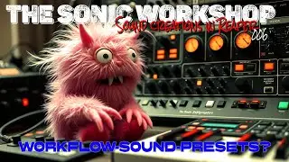 The Sonic workshop. 006 Workflow-Sound-Presets?