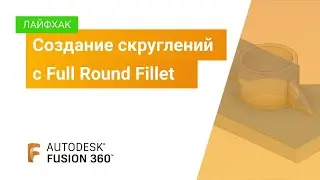 Лайфхак Fusion 360: создание скруглений с Full Round Fillet