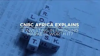 Is investing in emerging markets worth it? - CNBC Africa explains