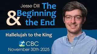 The Beginning & the End - Hallelujah to the King  - Jesse Dill - November 30th 2025