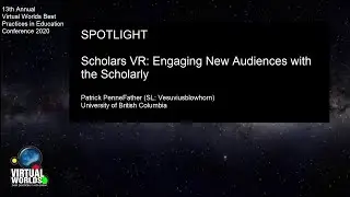 VWBPE 2020 Spotlight - Scholars VR: Engaging New Audiences with the Scholarly