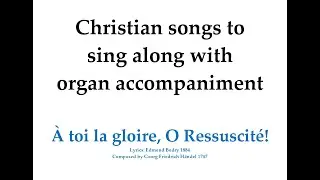 &Agrave; toi la gloire, O Ressuscit&eacute;! (Handel) &ndash; Chanson de P&acirc;ques &agrave; chanter avec l'accompagnement d'orgue