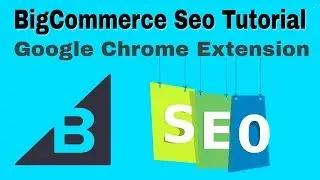 BigCommerce Seo Tutorial 2018 Using Google Chrome Browser Extension