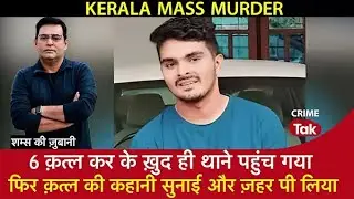 Kerala Mass Murder- 6 क़त्ल कर के ख़ुद ही थाने पहुंचा, क़त्ल की कहानी सुनाई और ज़हर पी लिया,  #crime