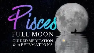 Full Moon in Pisces Guided Meditation | Release & Manifest