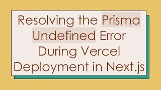 Resolving the Prisma Undefined Error During Vercel Deployment in Next.js