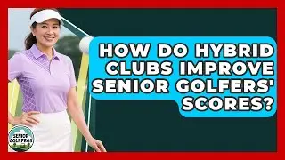 How Do Hybrid Clubs Improve Senior Golfers' Scores? - Senior Golf Pros