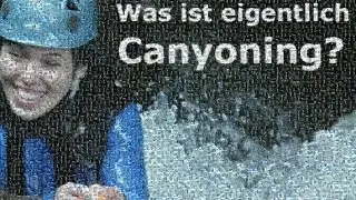 Was ist Canyoning? Bergwasser Canyoning erkl&auml;rt