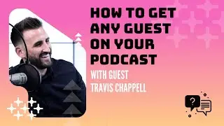 How To Get Any Guest On Your Podcast With Travis Chappell