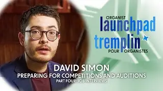 Organist Launchpad | David Simon, Part 4: Preparing for Success in Competitions and Auditions