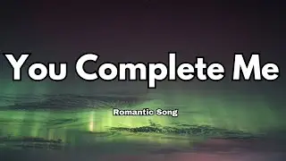 You Complete Me (Lyrics) |Romantic Song| English Romantic Song 🎧|