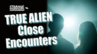 Real Cases of Direct Alien Contact &ndash; True Close Encounter Stories