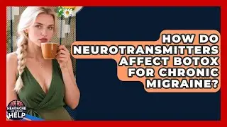 How Do Neurotransmitters Affect Botox For Chronic Migraine? - Headache and Migraine Help