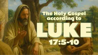 The Holy Gospel of Luke 17:5-10