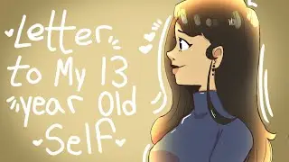 Letter To My 13 Year Old Self | Animatic