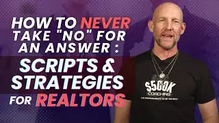 HOW TO NEVER TAKE “NO” FOR AN ANSWER: SCRIPTS & STRATEGIES FOR REALTORS- Kevin Ward