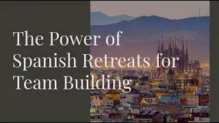 The Power of Spanish Retreats for Team Building