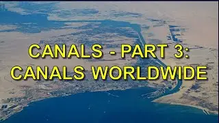 Canals Part 3   Canals Worldwide