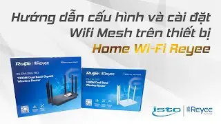 HƯỚNG DẪN CẤU H&Igrave;NH V&Agrave; C&Agrave;I ĐẶT WIFI MESH TR&Ecirc;N THIẾT BỊ HOME WIFI REYEE