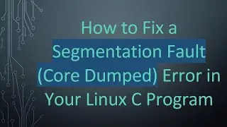 How to Fix a Segmentation Fault (Core Dumped) Error in Your Linux C Program