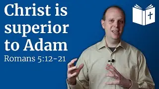 Christ is superior to Adam - Romans 5:12-21 Sermon