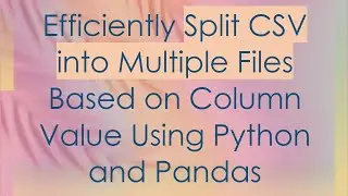 Efficiently Split CSV into Multiple Files Based on Column Value Using Python and Pandas