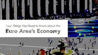 4 Things You Need to Know about the Euro Area&rsquo;s Economy