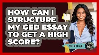 How Can I Structure My GED Essay To Get A High Score? - Your GED Coach