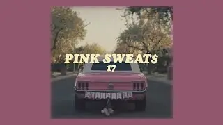 pink sweat$ // 17 (lyrics)