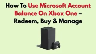 Как использовать баланс учетной записи Microsoft на Xbox One &mdash; активация, покупка и управление