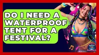 Do I Need A Waterproof Tent For A Festival? - We Go To Festivals