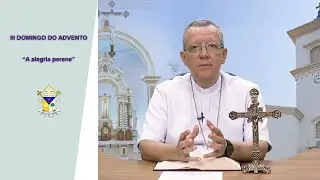 Palavra do Bispo #220 - III DOMINGO DO ADVENTO. &ldquo;A alegria perene&rdquo;.