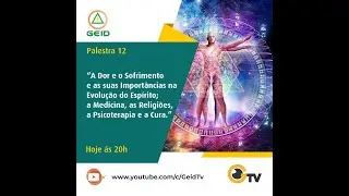 GEIDTV AO VIVO 20H- PALESTRA 12- A DOR E O SOFRIMENTO, E AS SUA IMPORT&Acirc;NCIAS NA EVOLU&Ccedil;&Atilde;O DO ESP&Iacute;RITO