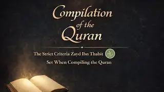COMPILATION of the QURAN | STRICT CRITERIA ZAYD IBN THABIT رضي الله عنه SET WHEN COMPILING THE QURAN