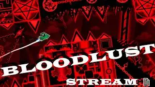 BLOODLUST Stream 2 (Geometry Dash LIVE)