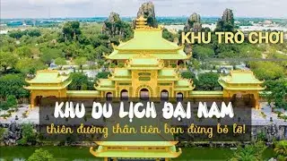 KHU DU LỊCH ĐẠI NAM - PHẦN 1 (THAM QUAN KHU TRÒ CHƠI)