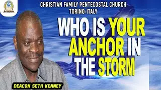DEACON SETH KENNEY-WHO IS YOUR ANCHOR IN THE STORM