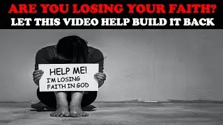 ARE YOU LOSING YOUR FAITH? LET THIS VIDEO HELP BUILD IT BACK