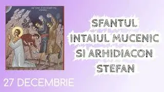 SFANTUL INTAIUL MUCENIC SI ARHIDIACON STEFAN - 27 decembrie