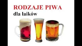 Rodzaje PIWA  dla laik&oacute;w