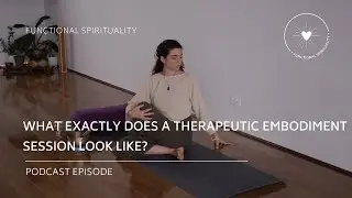 What exactly does a Therapeutic Embodiment session look like?
