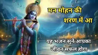 मनमोहन की शरण में आ। कान्हा की मुस्कान में छुपा है पूरे संसार का सुख।bhakti geet #krishma bhajan