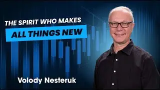The Spirit Who Makes All Things New - Pastor Volody