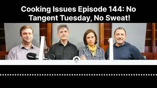 Cooking Issues Episode 144 | No Tangent Tuesday, No Sweat!