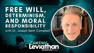 Free Will, Determinism, & Moral Responsibility with Dr. Joseph Keim Campbell (Chasing Leviathan)