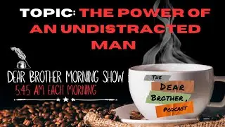 The Power of an Undistracted Man || The Dear Brother Podcast