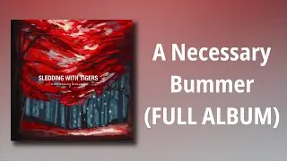 Sledding With Tigers // A Necessary Bummer (FULL ALBUM)